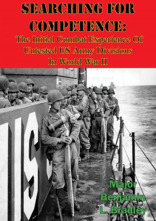 Cover of the book Searching For Competence: The Initial Combat Experience Of Untested US Army Divisions In World War II by Major Benjamin L. Bradley, Lucknow Books