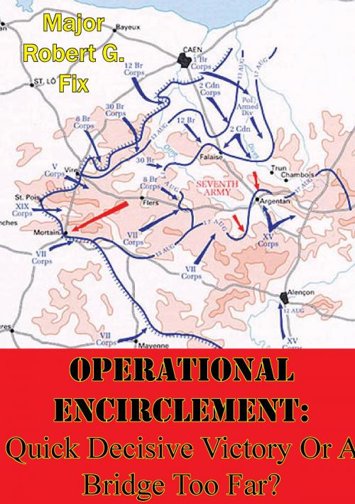 Cover of the book Operational Encirclement: Quick Decisive Victory Or A Bridge Too Far? by Major Robert G. Fix, Lucknow Books