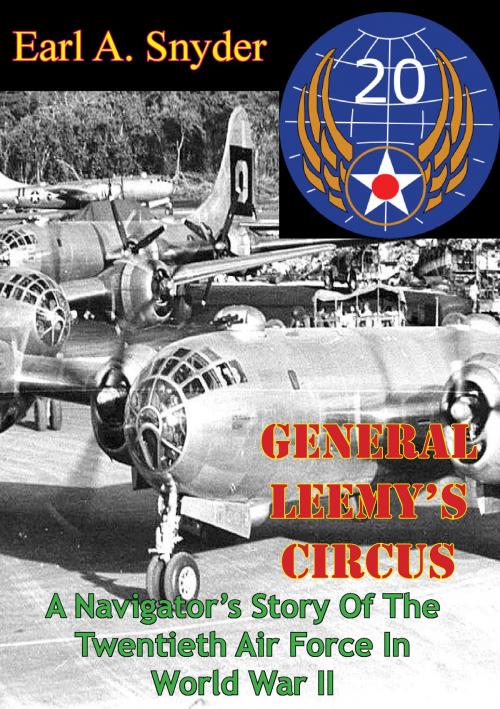 Cover of the book General Leemy’s Circus: A Navigator’s Story Of The Twentieth Air Force In World War II [Illustrated Edition] by Earl A. Snyder, Tannenberg Publishing