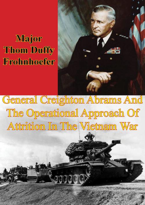 Cover of the book General Creighton Abrams And The Operational Approach Of Attrition In The Vietnam War by Major Thom Duffy Frohnhoefer, Normanby Press