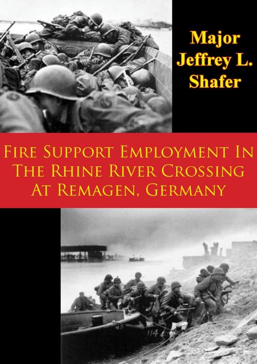 Cover of the book Fire Support Employment In The Rhine River Crossing At Remagen, Germany by Major Jeffrey L. Shafer, Lucknow Books