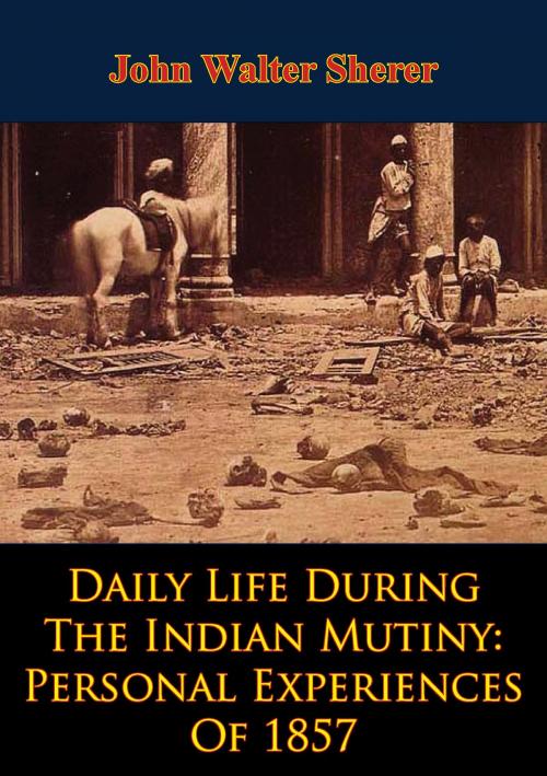 Cover of the book Daily Life During The Indian Mutiny: Personal Experiences Of 1857 [Illustrated Edition] by John Walter Sherer, Normanby Press