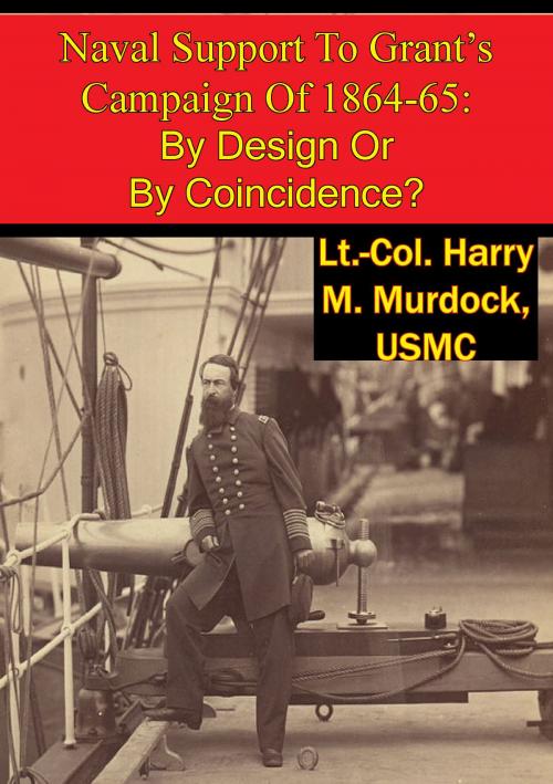 Cover of the book Naval Support To Grant’s Campaign Of 1864-65: By Design Or By Coincidence? by Lt.-Col. Harry M. Murdock USMC, Golden Springs Publishing
