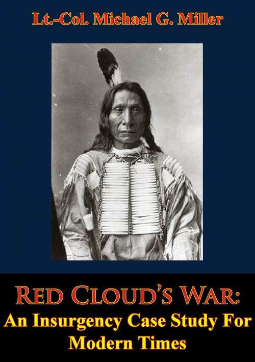 Cover of the book Red Cloud’s War: An Insurgency Case Study For Modern Times by Lt.-Col. Michael G. Miller, Normanby Press