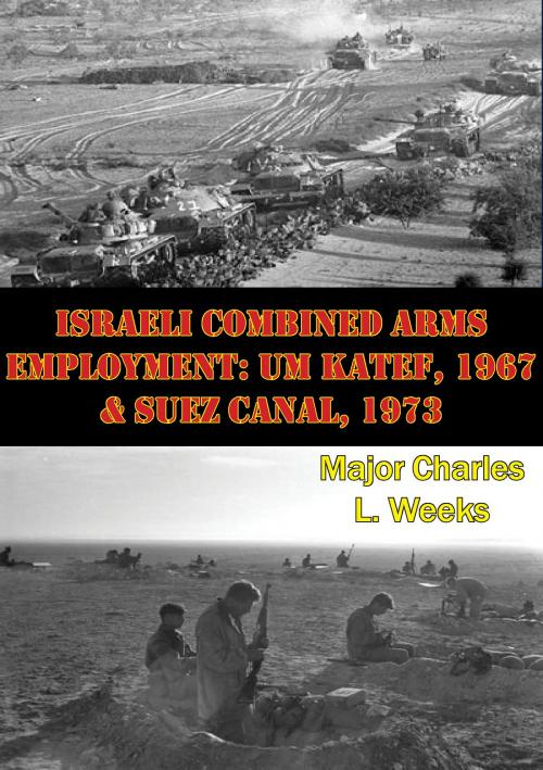 Cover of the book Israeli Combined Arms Employment: Um Katef, 1967 & Suez Canal, 1973 by Major Charles L. Weeks, Tannenberg Publishing