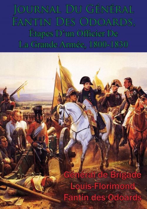 Cover of the book Journal Du Général Fantin Des Odoards, Étapes D’un Officier De La Grande Armée, 1800-1830 by Général de Brigade Louis-Florimond Fantin des Odoards, Wagram Press