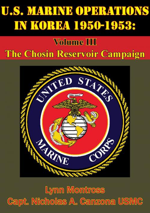 Cover of the book U.S. Marine Operations In Korea 1950-1953: Volume III - The Chosin Reservoir Campaign [Illustrated Edition] by Lynn Montross, Captain Nicholas A. Canzona USMC, Normanby Press