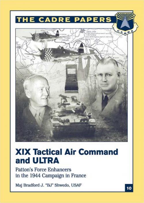 Cover of the book XIX Tactical Air Command And Ultra - Patton’s Force Enhancers In The 1944 Campaign In France by Major Bradford J. “BJ” Shwedo USAF, Tannenberg Publishing