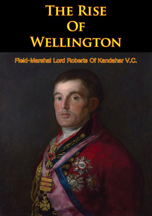 Cover of the book The Rise Of Wellington by Field-Marshal Lord Roberts Of Kandahar V.C., Wagram Press