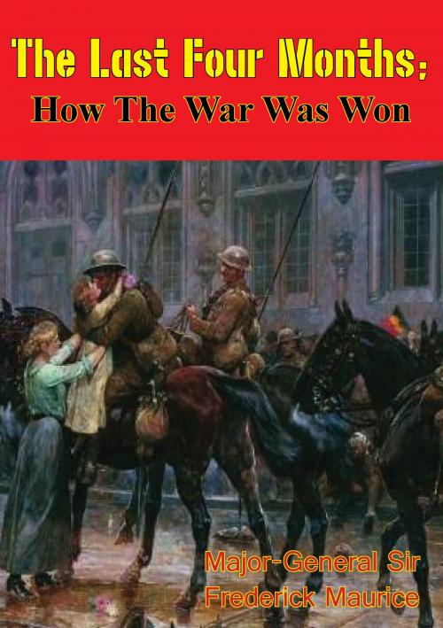 Cover of the book The Last Four Months; How the War Was Won [Illustrated Edition] by Major-General Sir Frederick Maurice, Lucknow Books