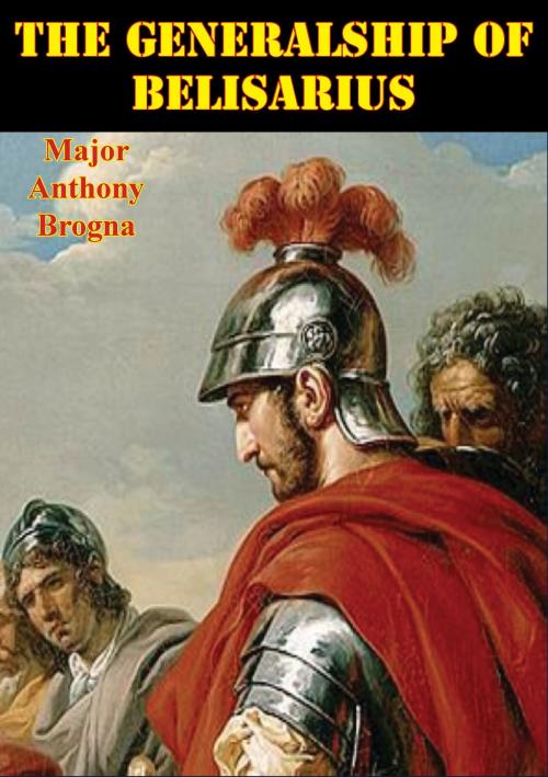 Cover of the book The Generalship Of Belisarius by Major Anthony Brogna, Hauraki Publishing