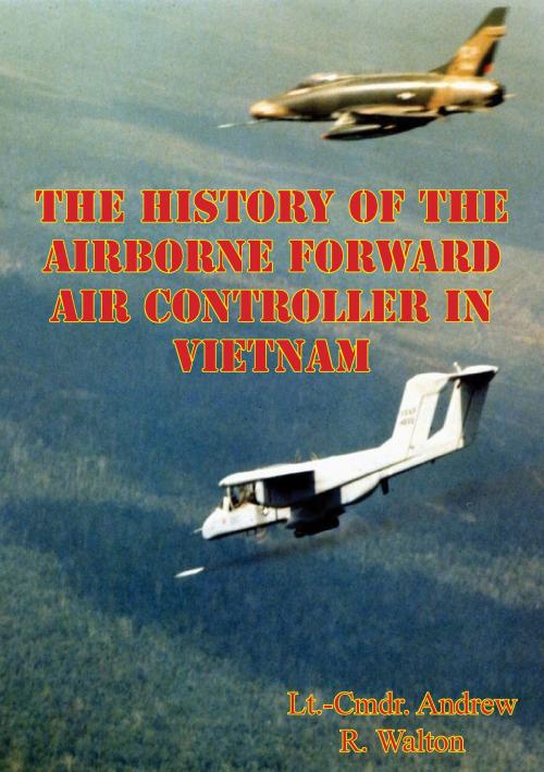Cover of the book The History Of The Airborne Forward Air Controller In Vietnam by Lt.-Cmdr. Andrew R. Walton, Normanby Press