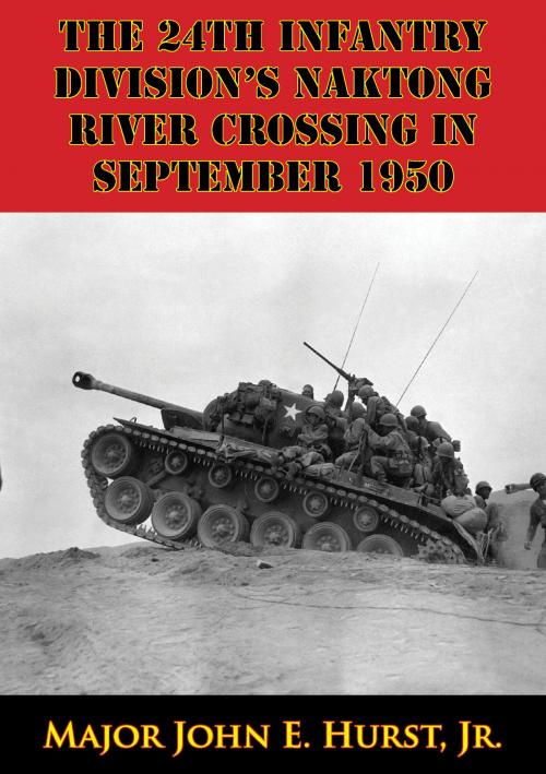 Cover of the book The 24th Infantry Division’s Naktong River Crossing In September 1950 by Major John E. Hurst Jr., Normanby Press