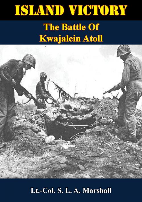 Cover of the book Island Victory: The Battle Of Kwajalein Atoll by Lt.-Col. Samuel L. A. Marshall, Verdun Press