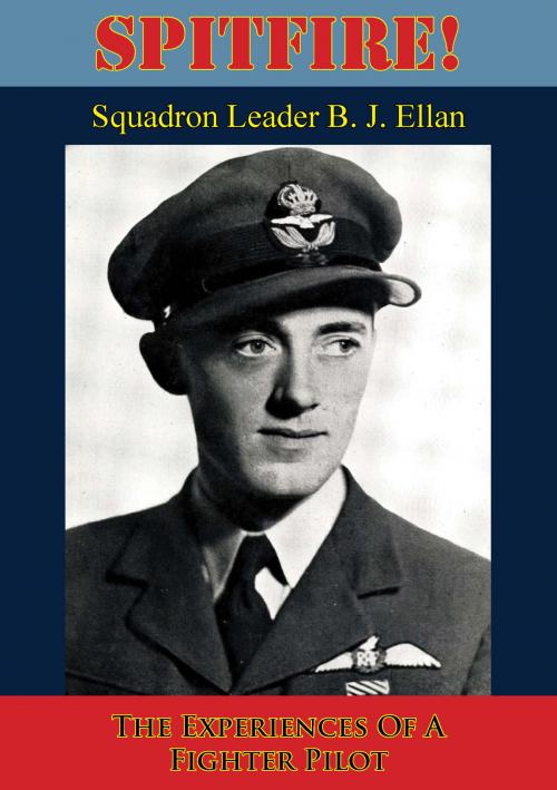 Cover of the book Spitfire! The Experiences Of A Fighter Pilot [Illustrated Edition] by Squadron Leader B. J. Ellan, Tannenberg Publishing