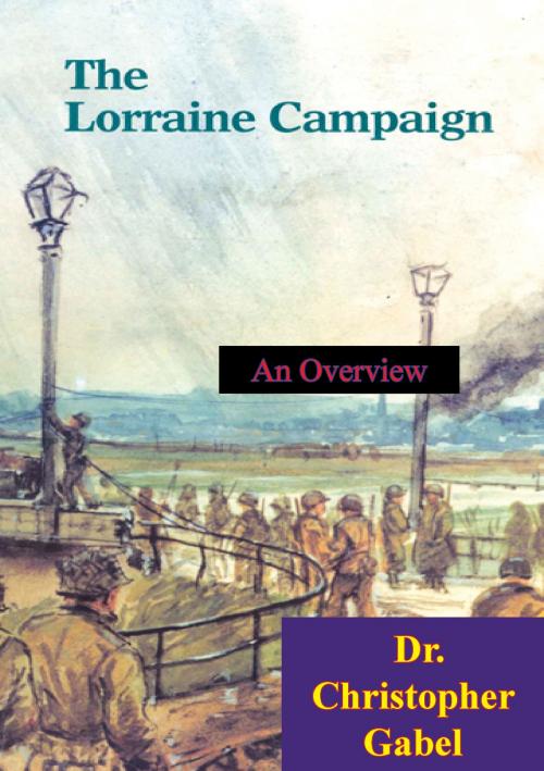 Cover of the book The Lorraine Campaign: An Overview, September-December 1944 [Illustrated Edition] by Dr. Christopher R. Gabel, Lucknow Books