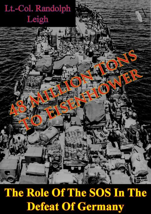 Cover of the book 48 Million Tons To Eisenhower: The Role Of The SOS In The Defeat Of Germany [Illustrated Edition] by Lt.-Col. Randolph Leigh, Lucknow Books