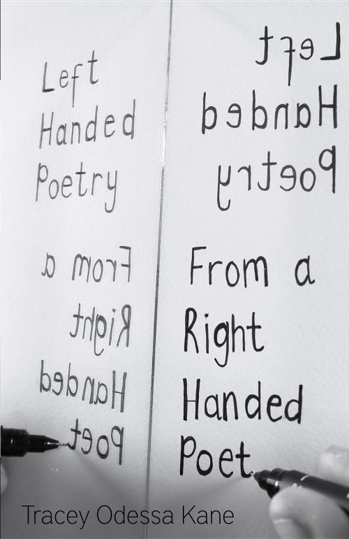 Cover of the book Left Handed Poetry from a Right Handed Poet by Tracey  Odessa Kane, Rowanvale Books Ltd