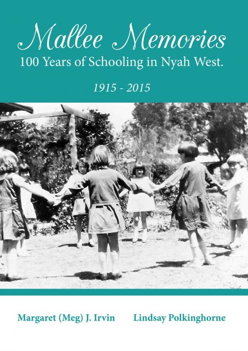 Cover of the book Mallee Memories: 100 years of schooling in Nyah West by Margaret (Meg) J. Irvin, Lindsay Polkinhorne, Australian eBook Publisher