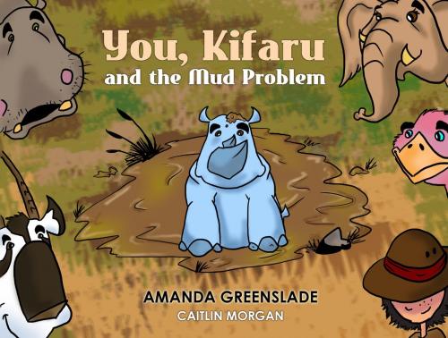 Cover of the book You, Kifaru and the Mud Problem (Children's Picture Book) by Amanda Greenslade, Australian eBook Publisher
