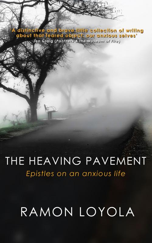 Cover of the book The Heaving Pavement: Epistles on an anxious life by Ramon Loyola, MoshPit Publishing