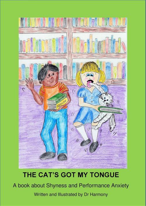 Cover of the book The Cat's Got My Tongue- A book about Shyness and Performance Anxiety by Doctor Harmony, Prosperous Alliance Enterprise Pty Ltd