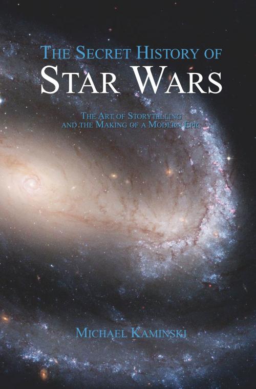 Cover of the book The Secret History of Star Wars: The Art of Storytelling and the Making of a Modern Epic by Michael Kaminski, Legacy Books Press