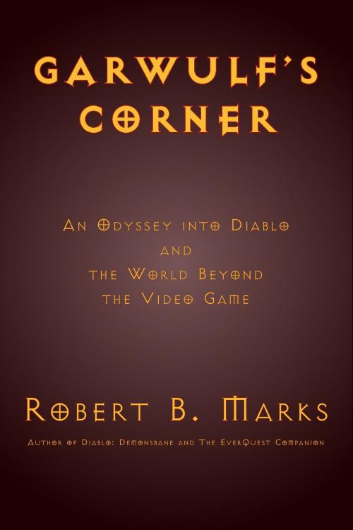 Cover of the book Garwulf's Corner: An Odyssey into Diablo and the World Beyond the Video Game by Robert B. Marks, Legacy Books Press