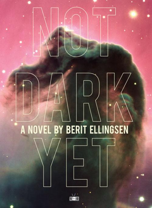 Cover of the book Not Dark Yet by Berit Ellingsen, Two Dollar Radio