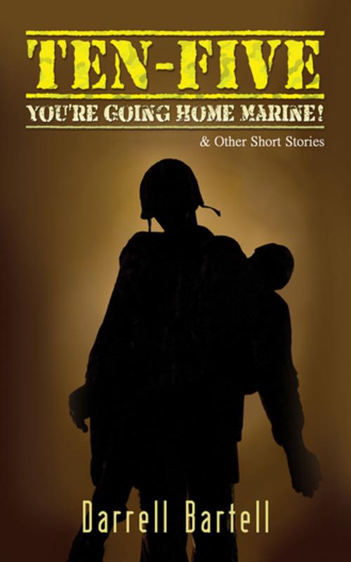 Cover of the book Ten-Five: You're Going Home, Marine! by Darrel Bartell, Progressive Rising Phoenix Press, LLC
