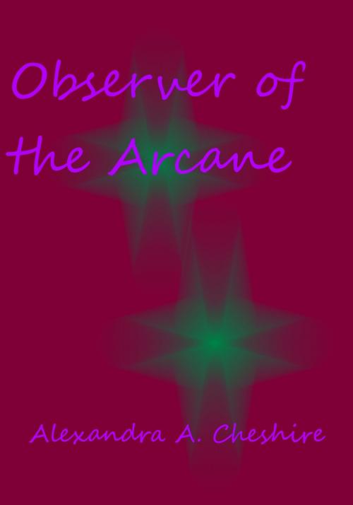 Cover of the book Observer of the Arcane by Alexandra A. Cheshire, Howling Wolf Books