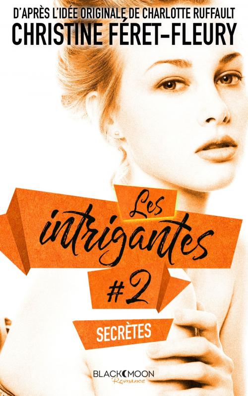 Cover of the book Les Intrigantes - Tome 2 - Secrètes by Christine Féret-Fleury, Hachette Black Moon