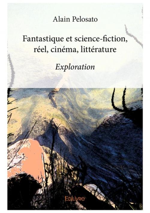 Cover of the book Fantastique et science-fiction, réel, cinéma, littérature by Alain Pelosato, Editions Edilivre