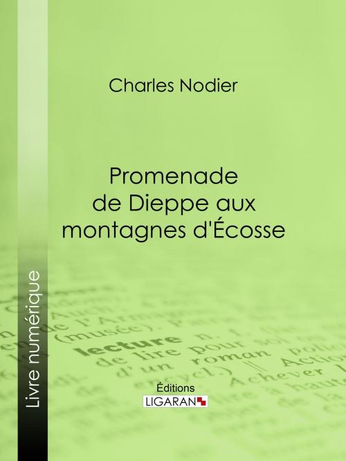 Cover of the book Promenade de Dieppe aux montagnes d'Ecosse by Charles Nodier, Ligaran, Ligaran