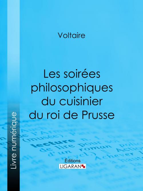 Cover of the book Les soirées philosophiques du cuisinier du roi de Prusse by Voltaire, Ligaran, Ligaran