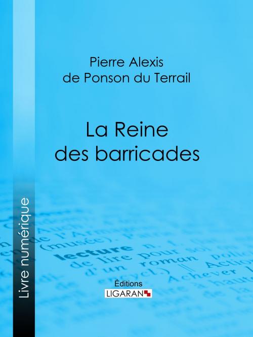 Cover of the book La Reine des barricades by Pierre Alexis de Ponson du Terrail, Ligaran, Ligaran