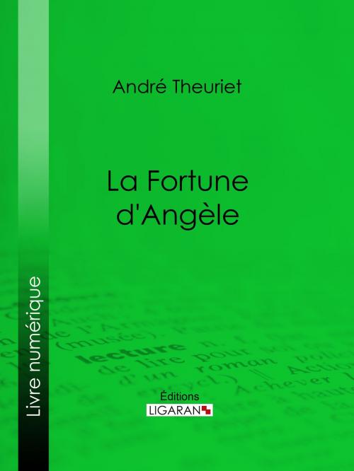 Cover of the book La Fortune d'Angèle by André Theuriet, Ligaran, Ligaran