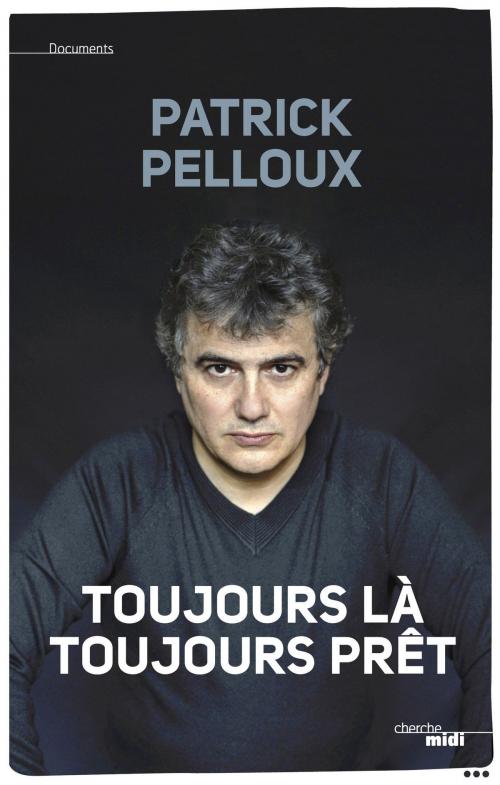 Cover of the book Toujours là, toujours prêt by Patrick PELLOUX, Cherche Midi