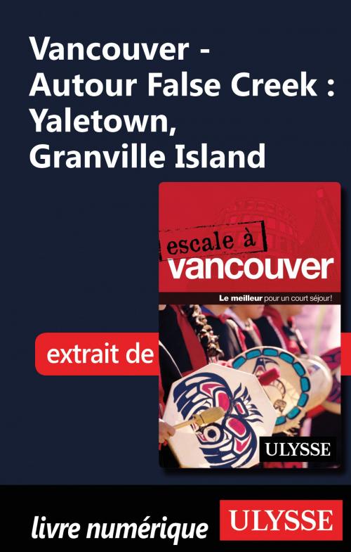 Cover of the book Vancouver - Autour False Creek : Yaletown, Granville Island by Collectif Ulysse, Guides de voyage Ulysse
