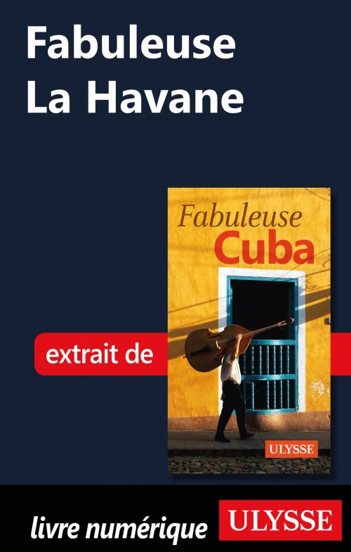 Cover of the book Fabuleuse La Havane by Collectif Ulysse, Guides de voyage Ulysse