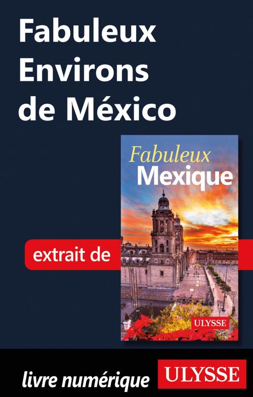 Cover of the book Fabuleux Environs de México by Collectif Ulysse, Guides de voyage Ulysse
