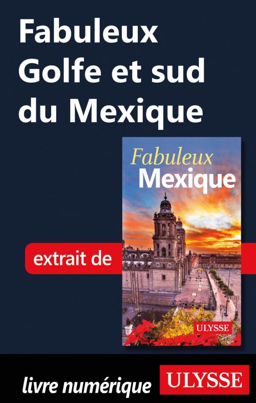 Cover of the book Fabuleux Golfe et sud du Mexique by Collectif Ulysse, Guides de voyage Ulysse