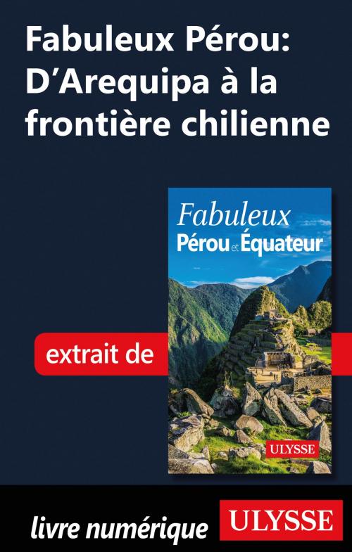Cover of the book Fabuleux Pérou: D'Arequipa à la frontière chilienne by Alain Legault, Guides de voyage Ulysse