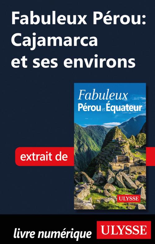 Cover of the book Fabuleux Pérou: Cajamarca et ses environs by Alain Legault, Guides de voyage Ulysse