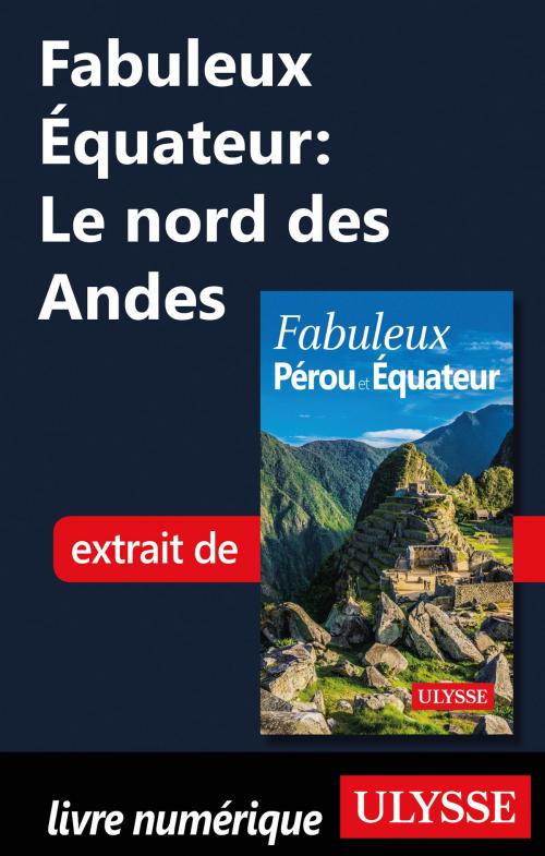 Cover of the book Fabuleux Équateur: Le nord des Andes by Alain Legault, Guides de voyage Ulysse