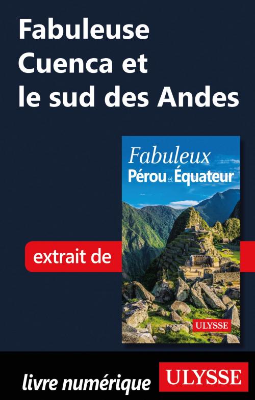 Cover of the book Fabuleuse Cuenca et le sud des Andes by Alain Legault, Guides de voyage Ulysse