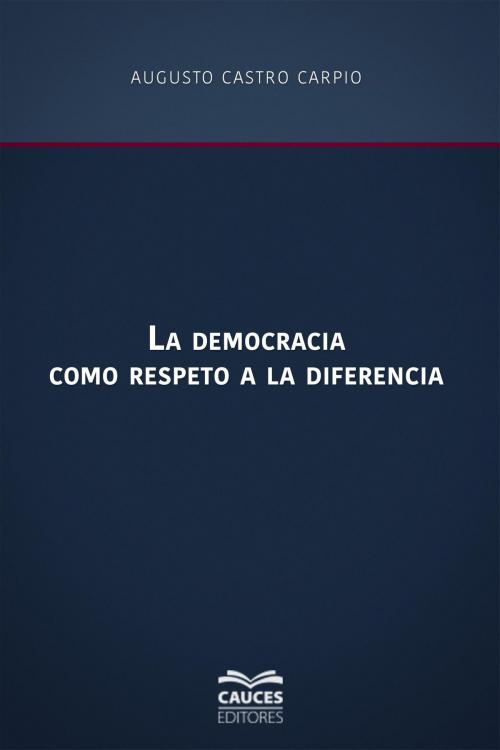Cover of the book La democracia como respeto a la diferencia by Augusto Castro, Cauces Editores
