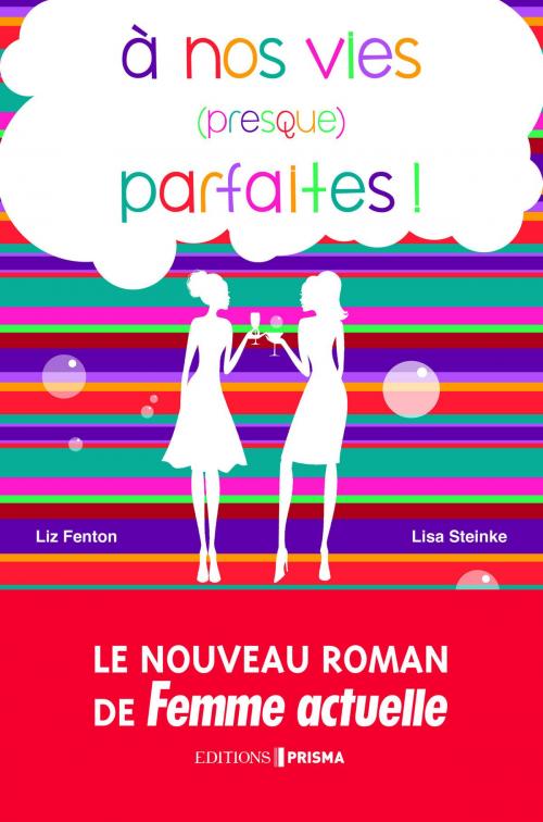 Cover of the book A nos vies (presque) parfaites ! by Liz Fenton, Lisa Steinke, Editions Prisma