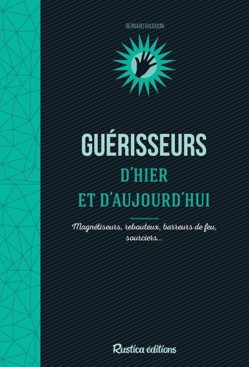 Cover of the book Guérisseurs d’hier et d’aujourd’hui by Bernard Baudoin, Rustica Editions