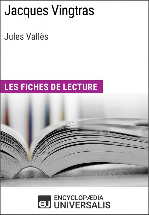 Cover of the book Jacques Vingtras de Jules Vallès by Encyclopaedia Universalis, Encyclopaedia Universalis